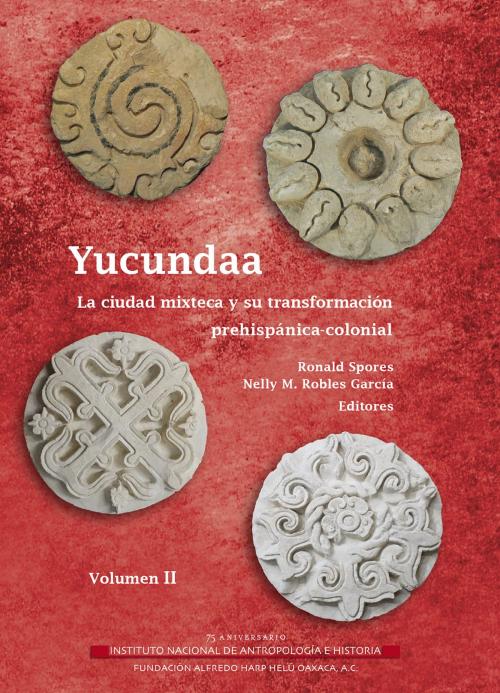 Cover of the book Yucundaa by Alfredo Harp Helú, María Isabel Grañén Porrúa, Raúl Sergio Arroyo García, Ronald Spores, Nelly M. Robles García, Laura R Stiver Walsh, Laura Diego Luna, Elizabeth J Galeana Cruz, Eduardo García Wigueras Ibarra, Laura Mendoza Escobar, Steven Brussé, Nobuyuki Matsubara, José Luis Tenorio Rodríguez, Verenice Y Heredia, Carl Kuttruff, Laura, Bernal Gutiérrez, Verónica Pérez Rodríguez, Laura Lizeth Roldán López, Instituto Nacional de Antropología e Historia