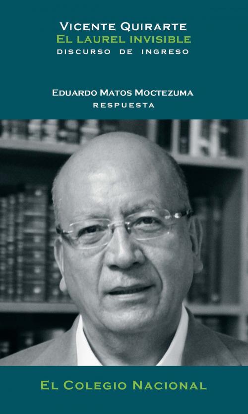 Cover of the book El laurel invisible by Vicente Quirarte, El Colegio Nacional