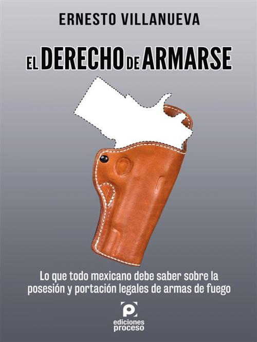 Cover of the book El derecho de Armarse by Ernesto Villanueva, Ediciones Proceso