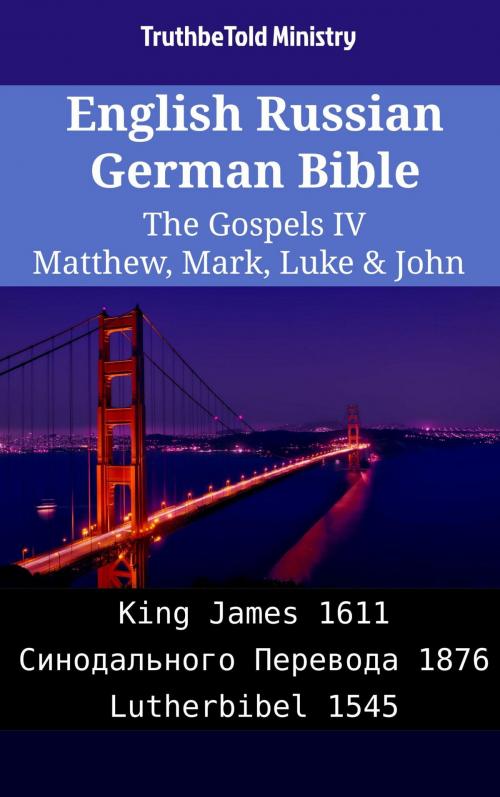 Cover of the book English Russian German Bible - The Gospels IV - Matthew, Mark, Luke & John by TruthBeTold Ministry, TruthBeTold Ministry