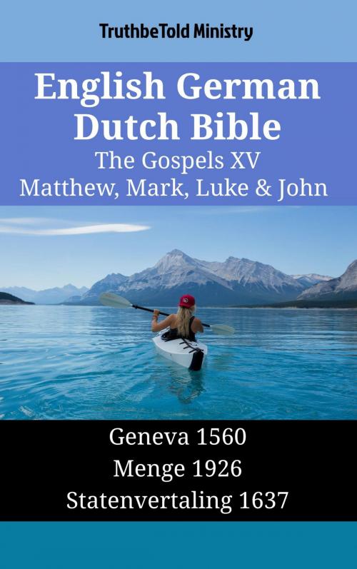 Cover of the book English German Dutch Bible - The Gospels XV - Matthew, Mark, Luke & John by TruthBeTold Ministry, TruthBeTold Ministry