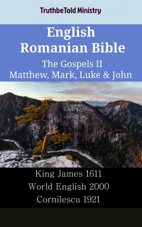 Cover of the book English Romanian Bible - The Gospels II - Matthew, Mark, Luke & John by TruthBeTold Ministry, TruthBeTold Ministry