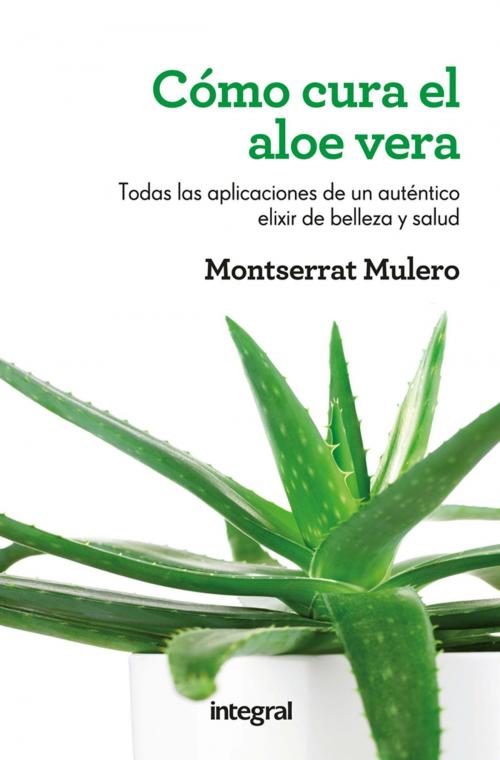 Cover of the book Cómo cura el aloe vera by Montserrat Mulero, Integral