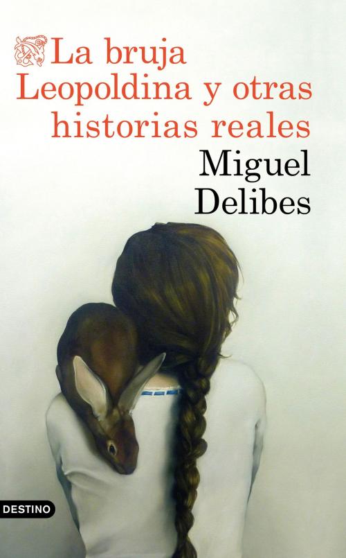 Cover of the book La bruja Leopoldina y otras historias reales by Miguel Delibes, Grupo Planeta