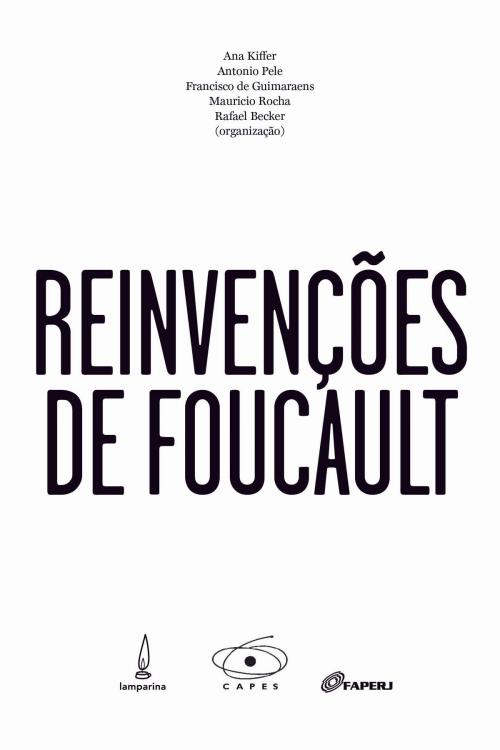 Cover of the book Reinvenções de Foucault by Francisco de  Guimaraens, Eduardo Stelmann, Susana Murillo, Juliana Moreira Streva, Peter Pál Pelbart, Ana Kiffer, Mauricio Rocha, Antonio Pele, Fernanda Ferreira Pradal, Andrea Moreira Streva, Rachel Nigro, Larissa Drigo Agostinho, Marcelo Raffin, Felipe de Andrade e Souza, Edgardo Castro, Aline Caldeira Lopes, Angelica de Britto Pereira Pizarro, Rafael Cataneo Becker, Clécio Lemos, Mauricio Rocha, Bernardo Carvalho Oliveira, Francisco de  Guimaraens, Joel Birman, Fabian Ludueña Romandini, Alessandra Vannucci, Leon Farhi Neto, Julia Naidin, Antonio Pele, Ana Kiffer, Rafael Cataneo Becker, Cristina López, Lamparina