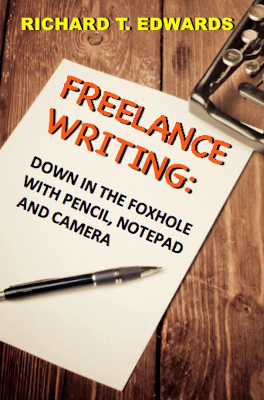 Big bigCover of Frreelance Writing: Down In the Foxhole with Pencil, Notepad and Camera