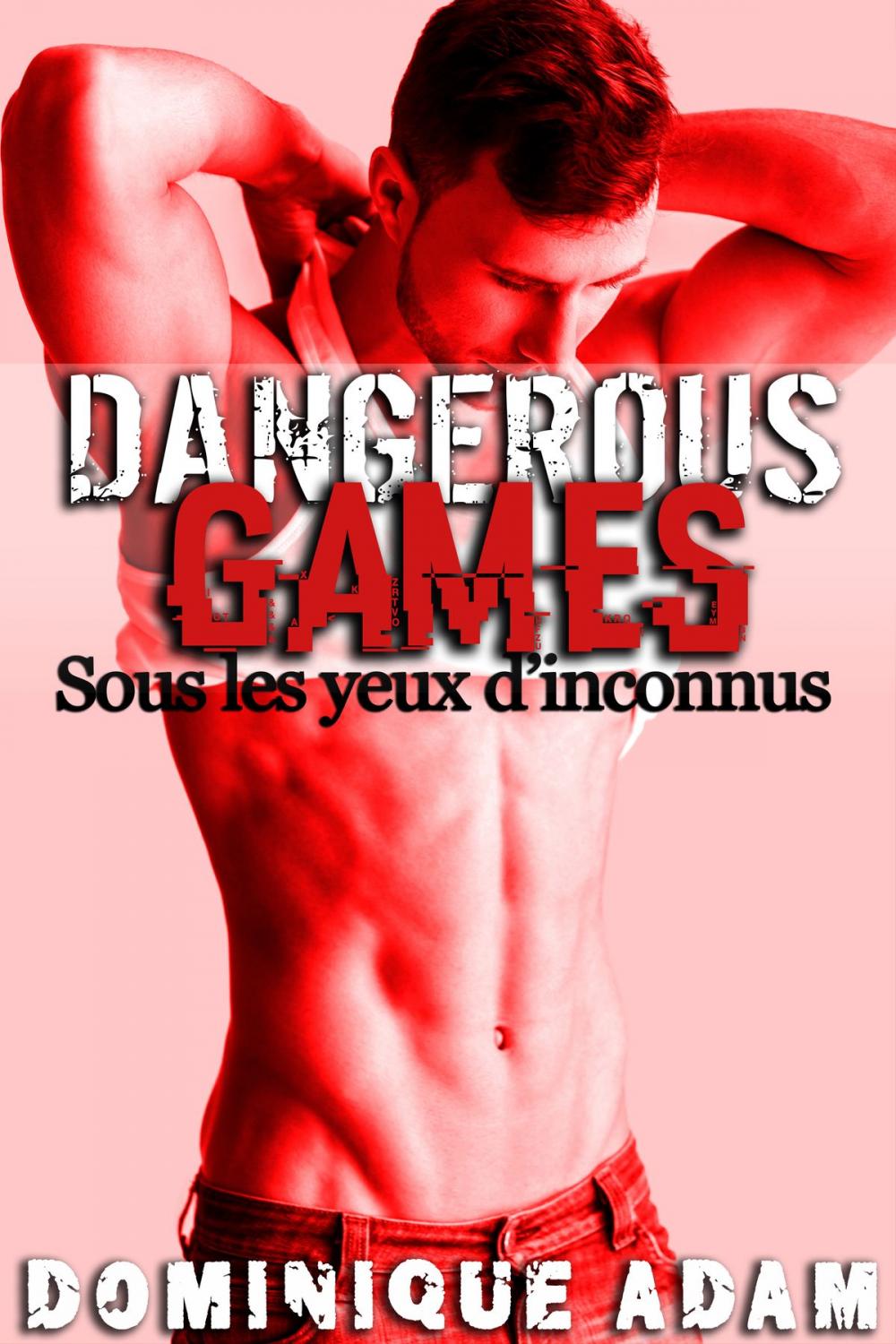 Big bigCover of Dangerous Games: Sous Les Yeux d'Inconnus (-18)