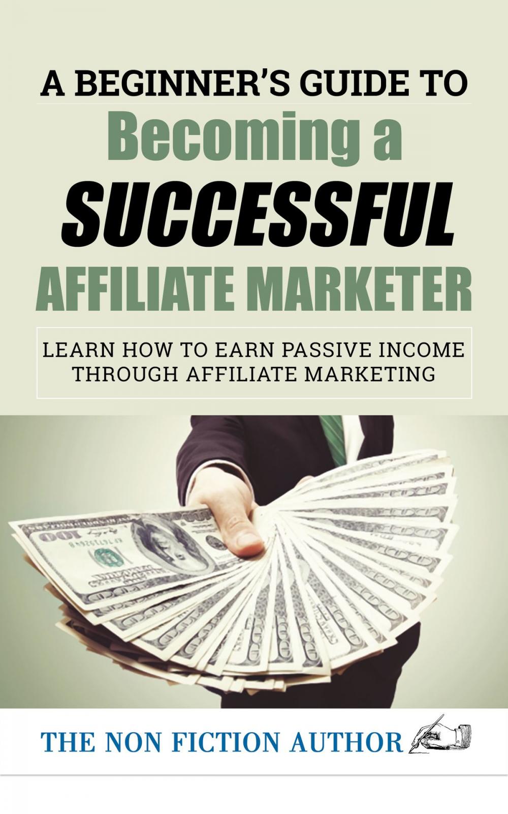 Big bigCover of A Beginner’s Guide to Becoming a Successful Affiliate Marketer: Learn How to Earn Passive Income through Affiliate Marketing