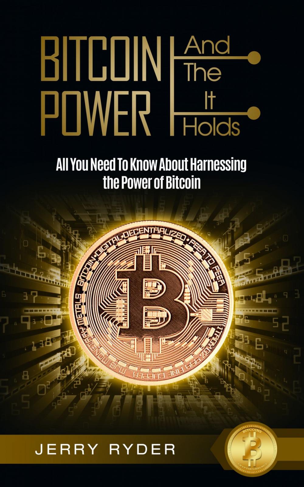 Big bigCover of Bitcoin: And The Power It Holds All You Need To Know About Harnessing the Power of Bitcoin For Beginners - Learn the Secrets to Bitcoin Mining, The Bitcoin Standard, And Master Cryptocurrency