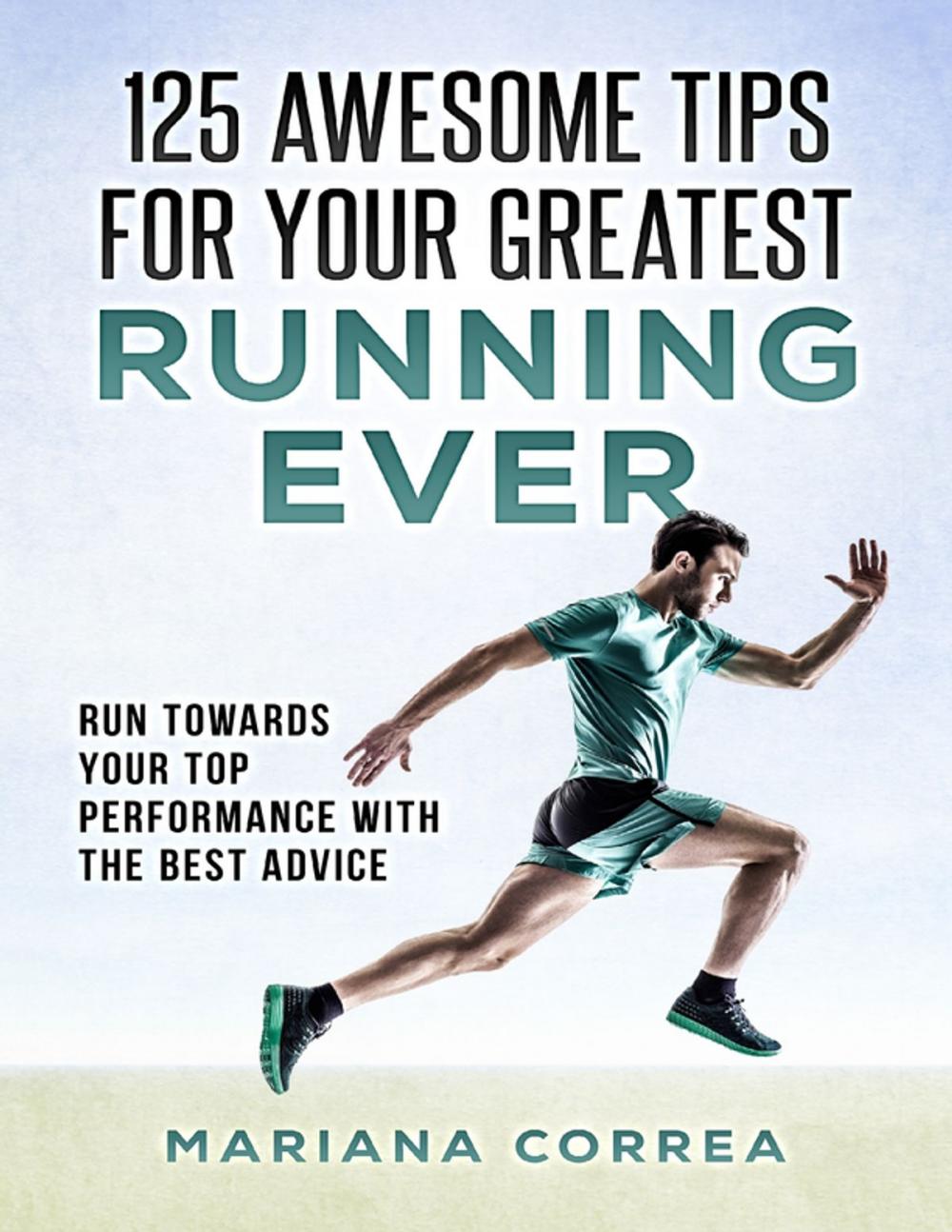 Big bigCover of 125 Awesome Tips for Your Greatest Running Ever "-" Run Towards Your Top Performance With the Best Advice