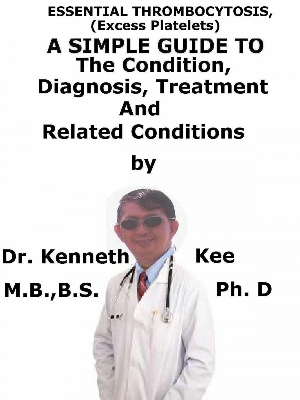 Big bigCover of Essential Thrombocytosis, (Excess Platelets) A Simple Guide To The Condition, Diagnosis, Treatment And Related Conditions