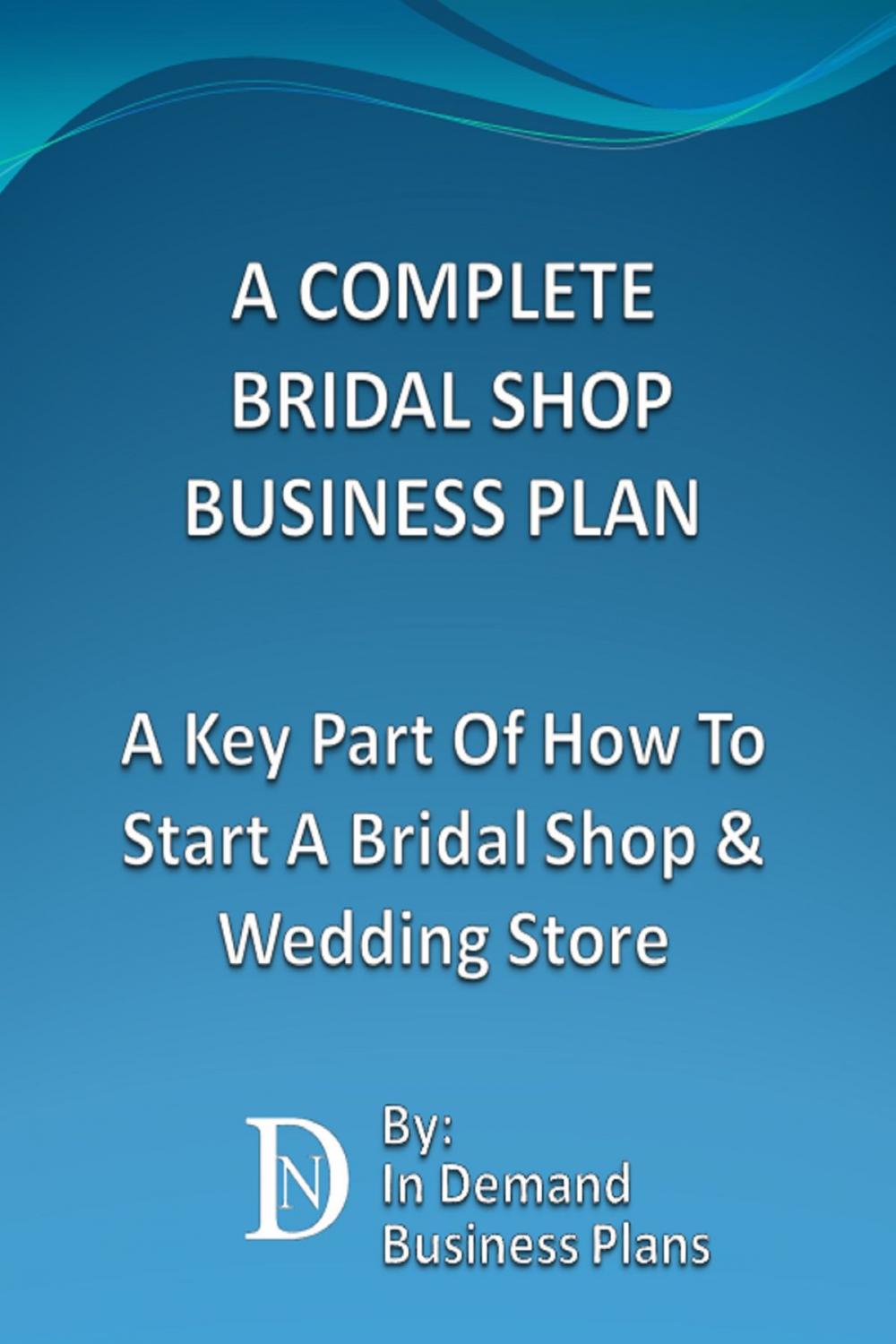 Big bigCover of A Complete Bridal Shop Business Plan: A Key Part Of How To Start A Bridal Shop & Wedding Store