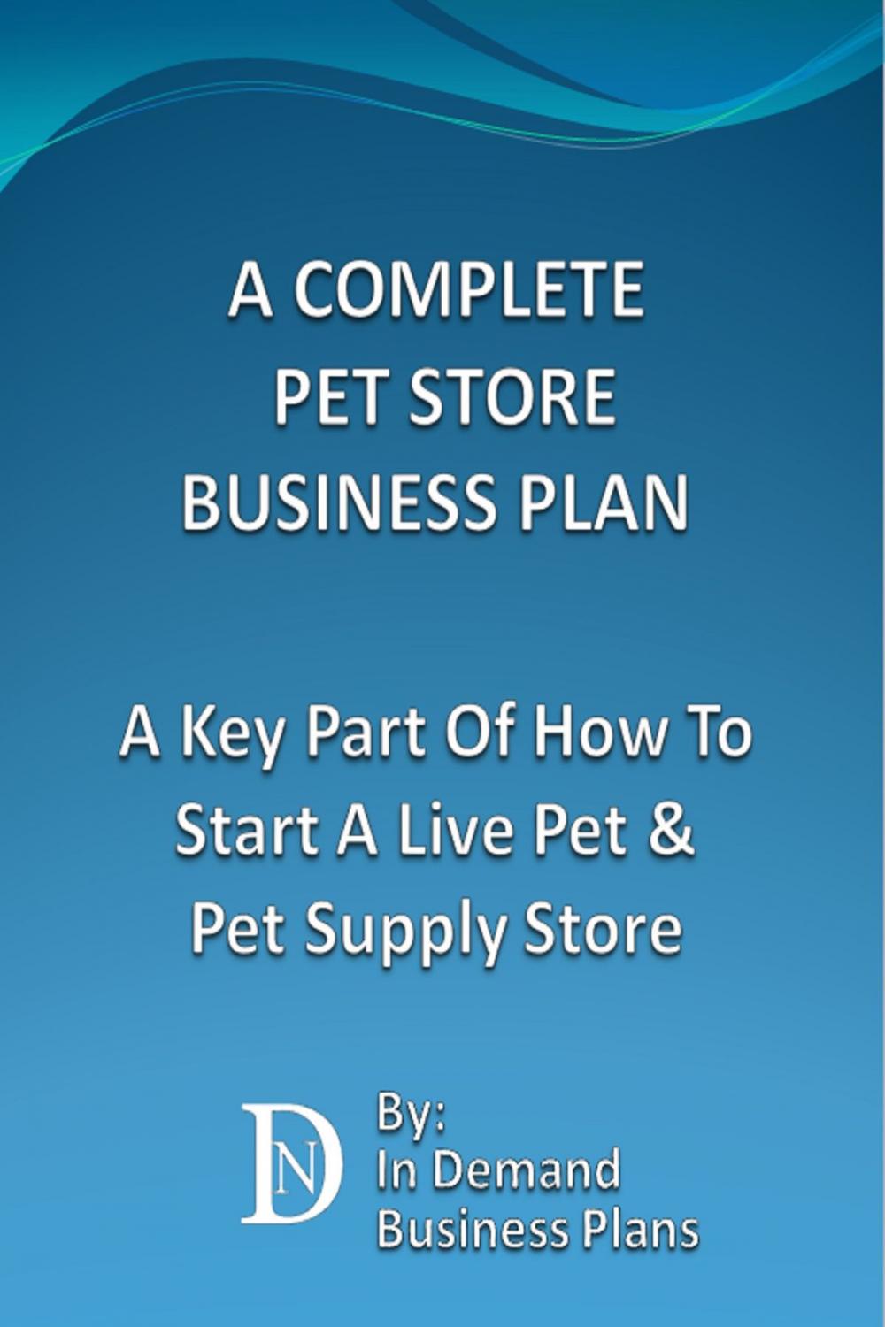 Big bigCover of A Complete Pet Store Business Plan: A Key Part Of How To Start A Live Pet & Pet Supply Store