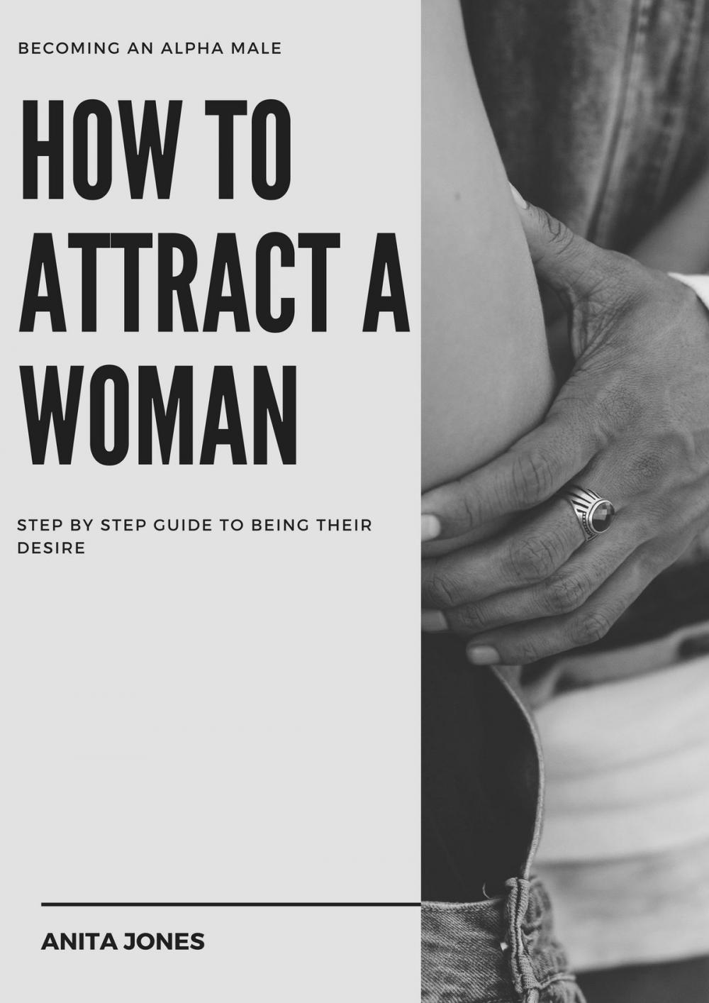 Big bigCover of Becoming an Alpha Male: How to Attract a Woman: Step by Step Guide to Becoming Their Desire