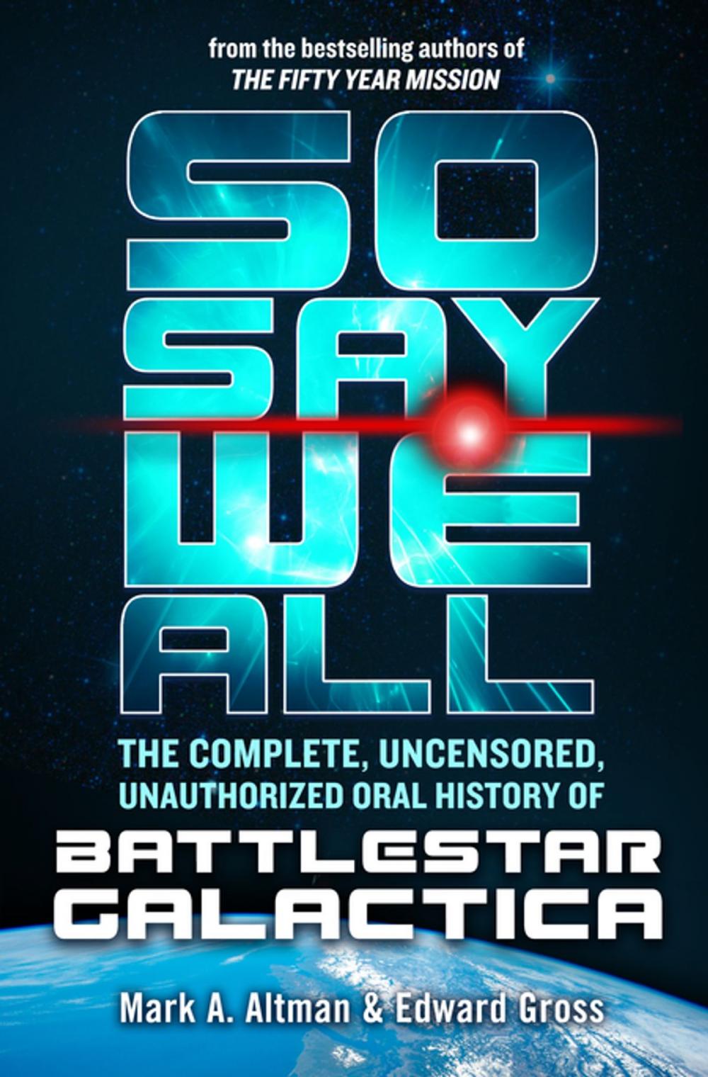 Big bigCover of So Say We All: The Complete, Uncensored, Unauthorized Oral History of Battlestar Galactica