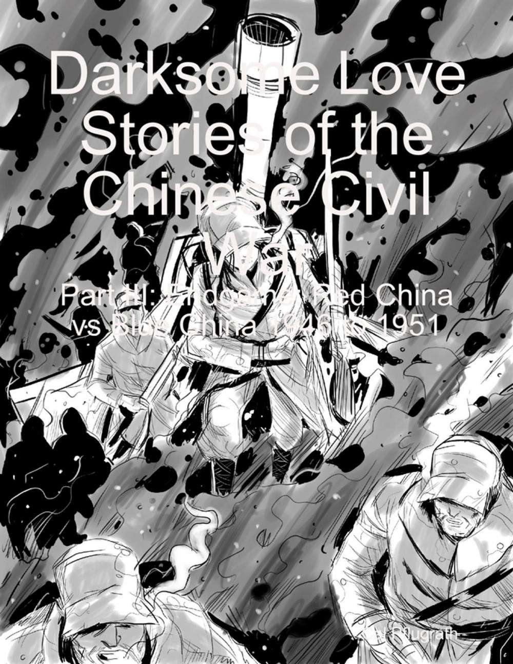 Big bigCover of Darksome Love Stories of the Chinese Civil War - Part III: Endgame: Red China vs Blue China 1946 to 1951