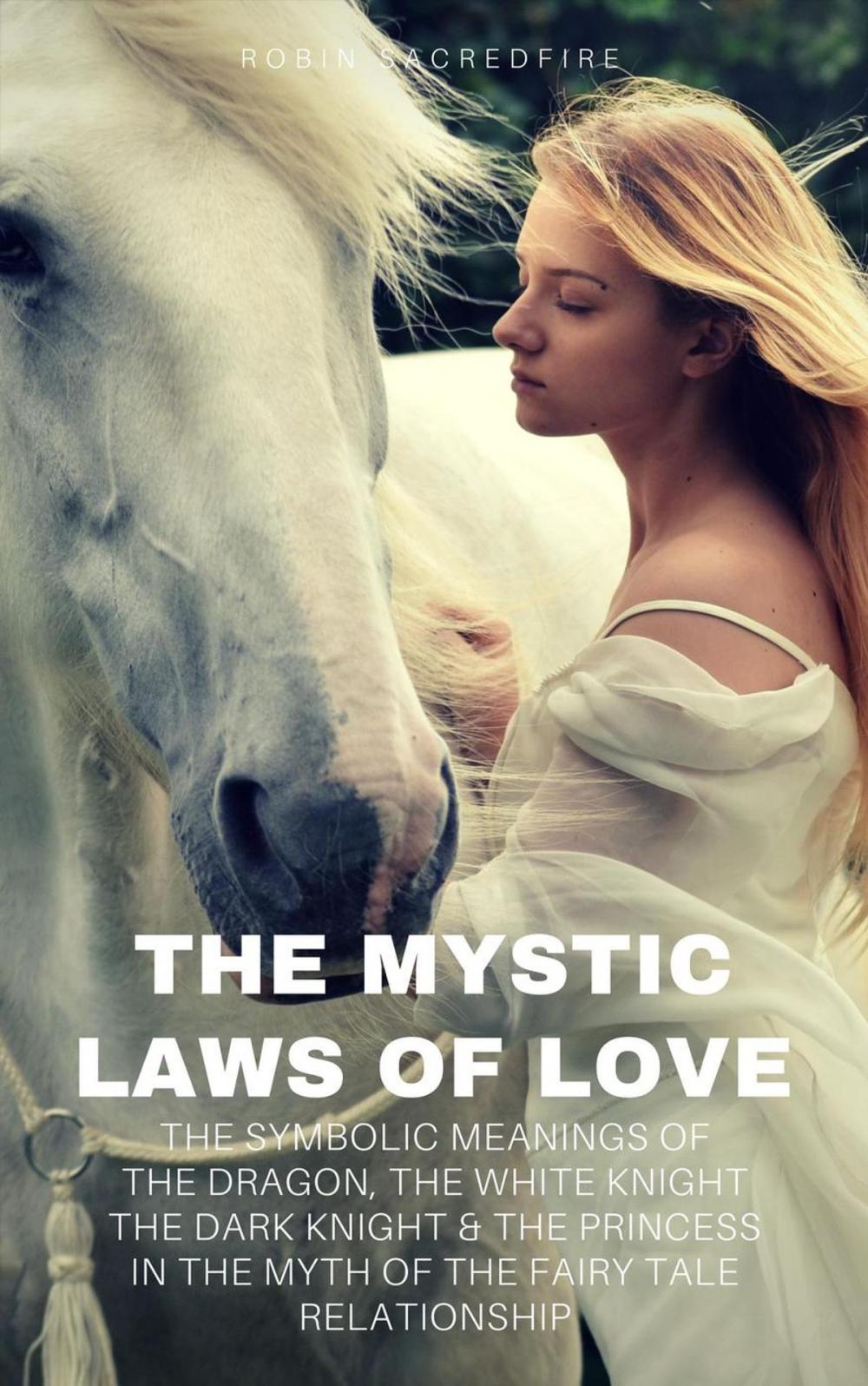 Big bigCover of The Mystic Laws of Love: The Symbolic Meanings of the Dragon, the White Knight, The Dark Knight and the Princess in the Myth of the Fairy Tale Relationship