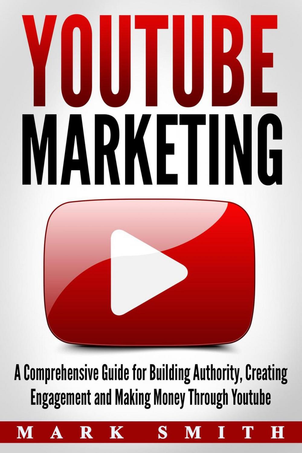 Big bigCover of YouTube Marketing: A Comprehensive Guide for Building Authority, Creating Engagement and Making Money Through Youtube