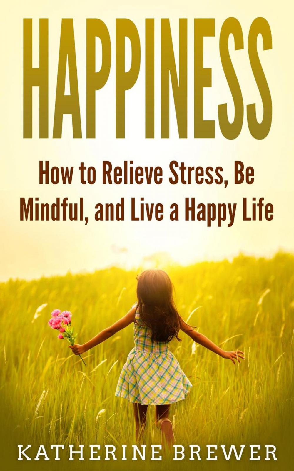 Big bigCover of Happiness: How to Relieve Stress, Be Mindful, and Live a Happy Life