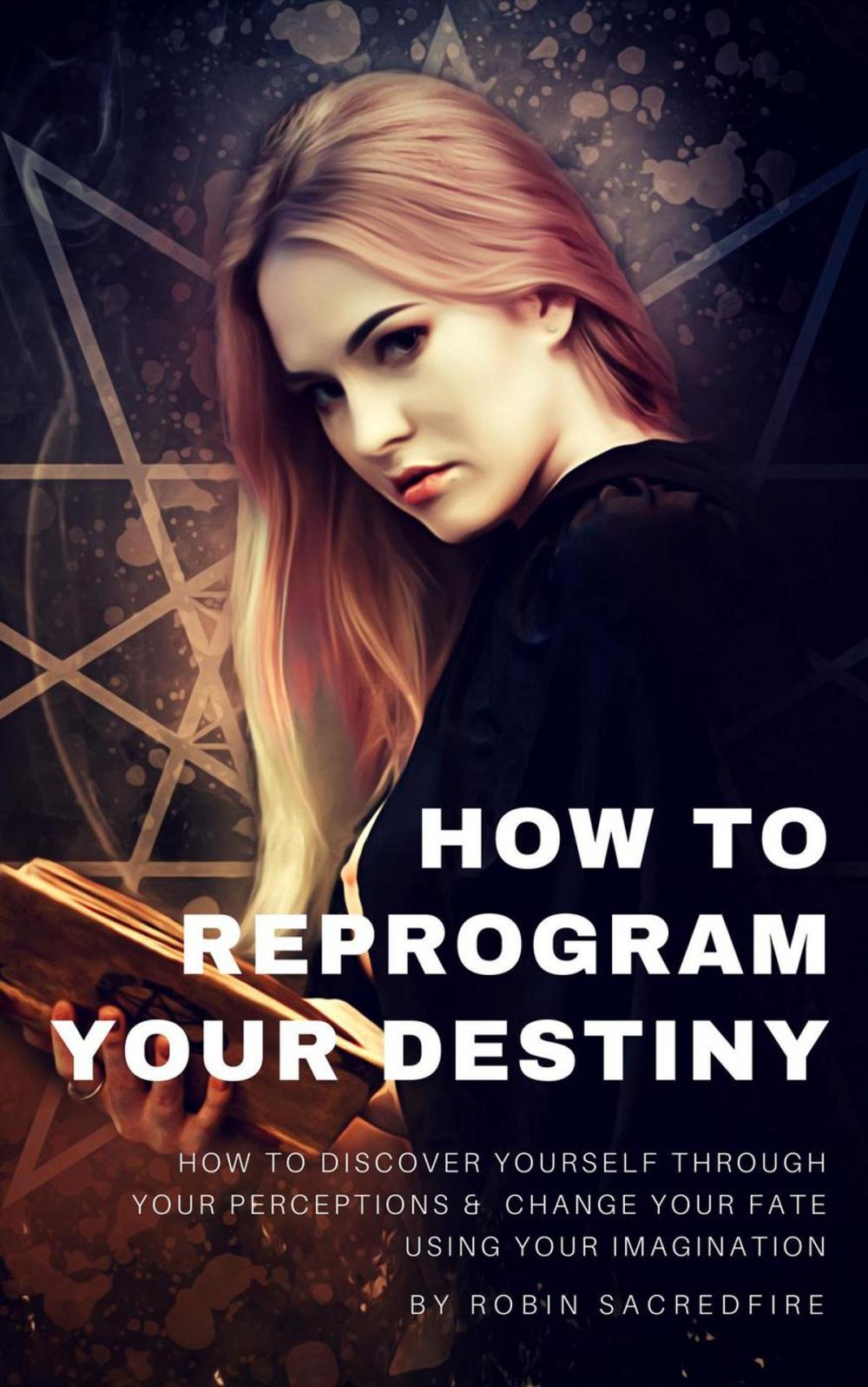 Big bigCover of How to Reprogram Your Destiny: How to Discover Yourself Through Your Perceptions and Change Your Fate Using Your Imagination