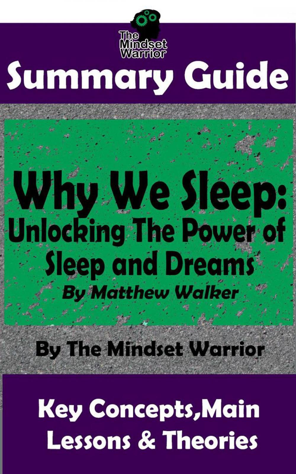 Big bigCover of Summary Guide: Why We Sleep: Unlocking The Power of Sleep and Dreams: By Matthew Walker | The Mindset Warrior Summary Guide