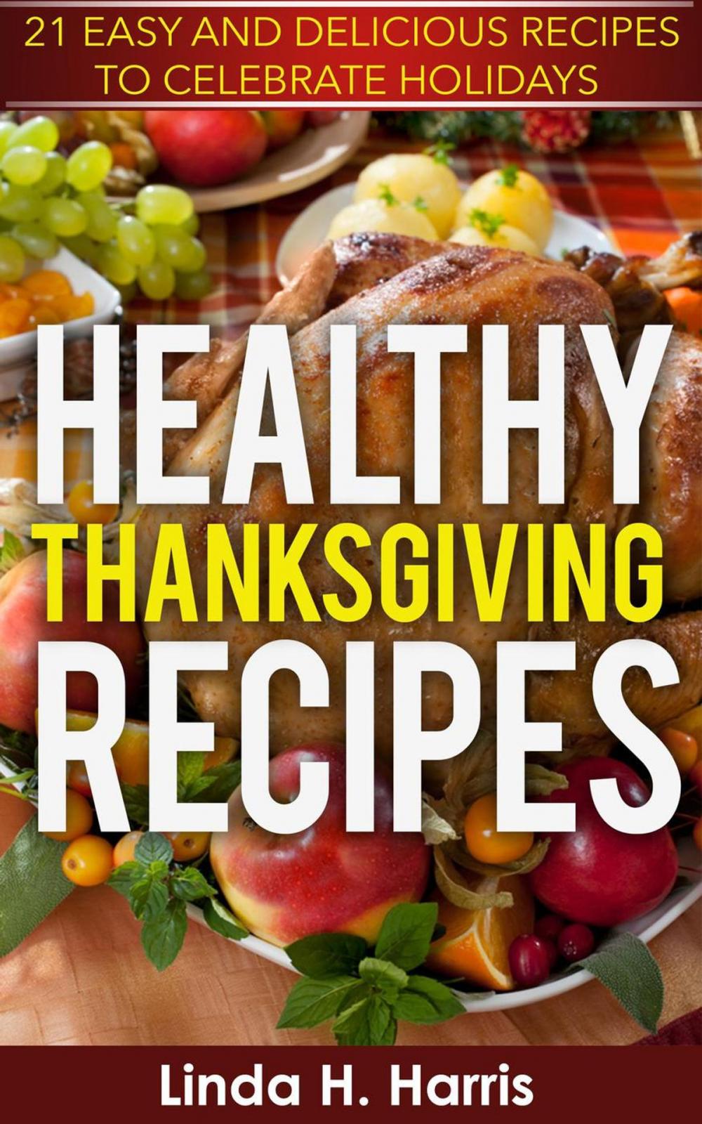 Big bigCover of Healthy Thanksgiving Recipes: 21 Easy and Delicious Recipes to Celebrate Holidays