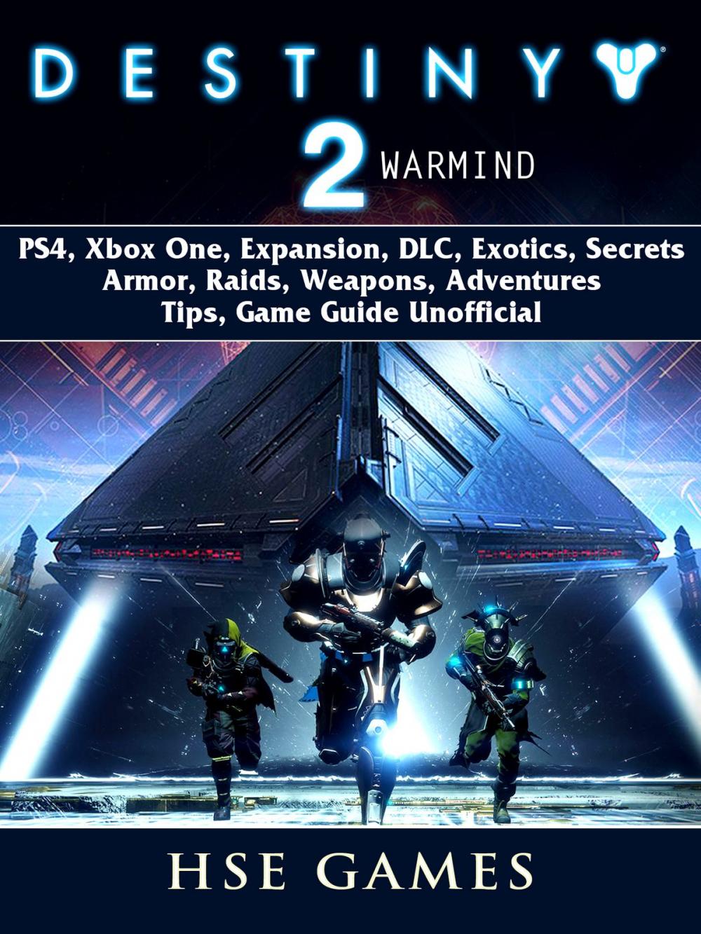 Big bigCover of Destiny 2 Warmind, PS4, Xbox One, Expansion, DLC, Exotics, Secrets, Armor, Raids, Weapons, Adventures, Tips, Game Guide Unofficial