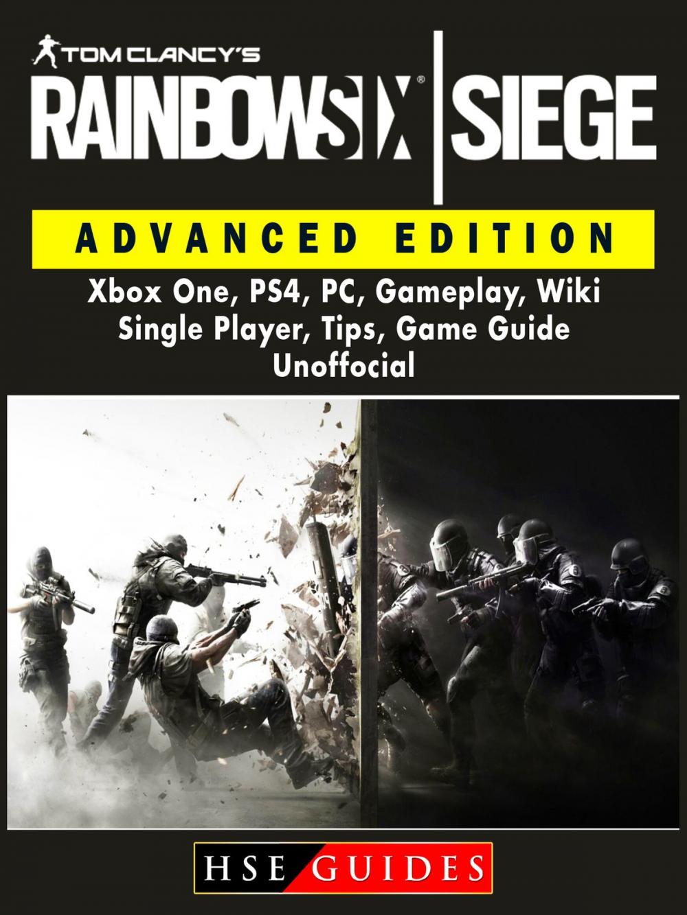 Big bigCover of Tom Clancys Rainbow 6 Siege Advanced Edition, Xbox One, PS4, PC, Gameplay, Wiki, Single Player, Tips, Game Guide Unofficial