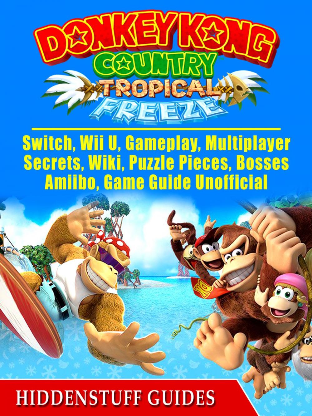 Big bigCover of Donkey Kong Country Tropical Freeze, Switch, Wii U, Gameplay, Multiplayer, Secrets, Wiki, Puzzle Pieces, Bosses, Amiibo, Game Guide Unofficial