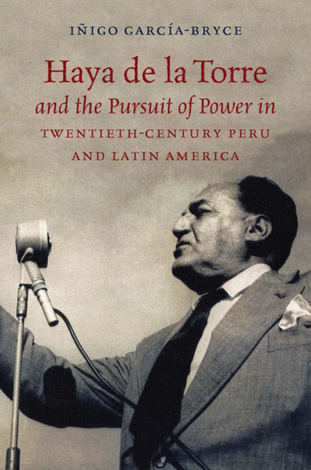 Big bigCover of Haya de la Torre and the Pursuit of Power in Twentieth-Century Peru and Latin America