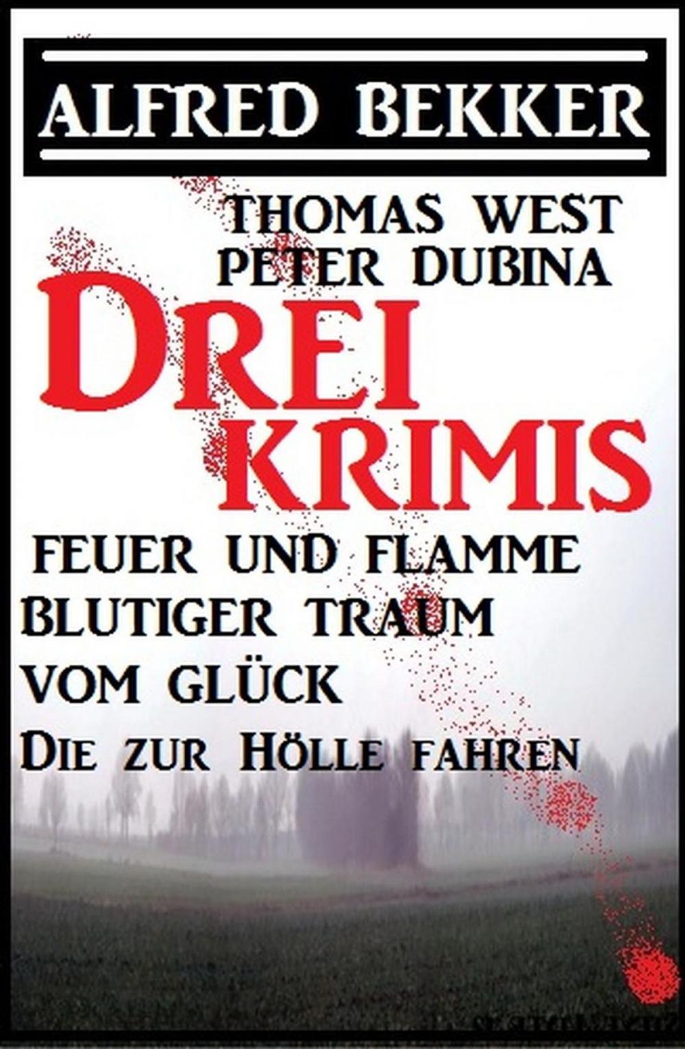 Big bigCover of Bekker/West/Dubina - Drei Krimis: Feuer und Flamme/Blutiger Traum vom Glück/Die zur Hölle fahren