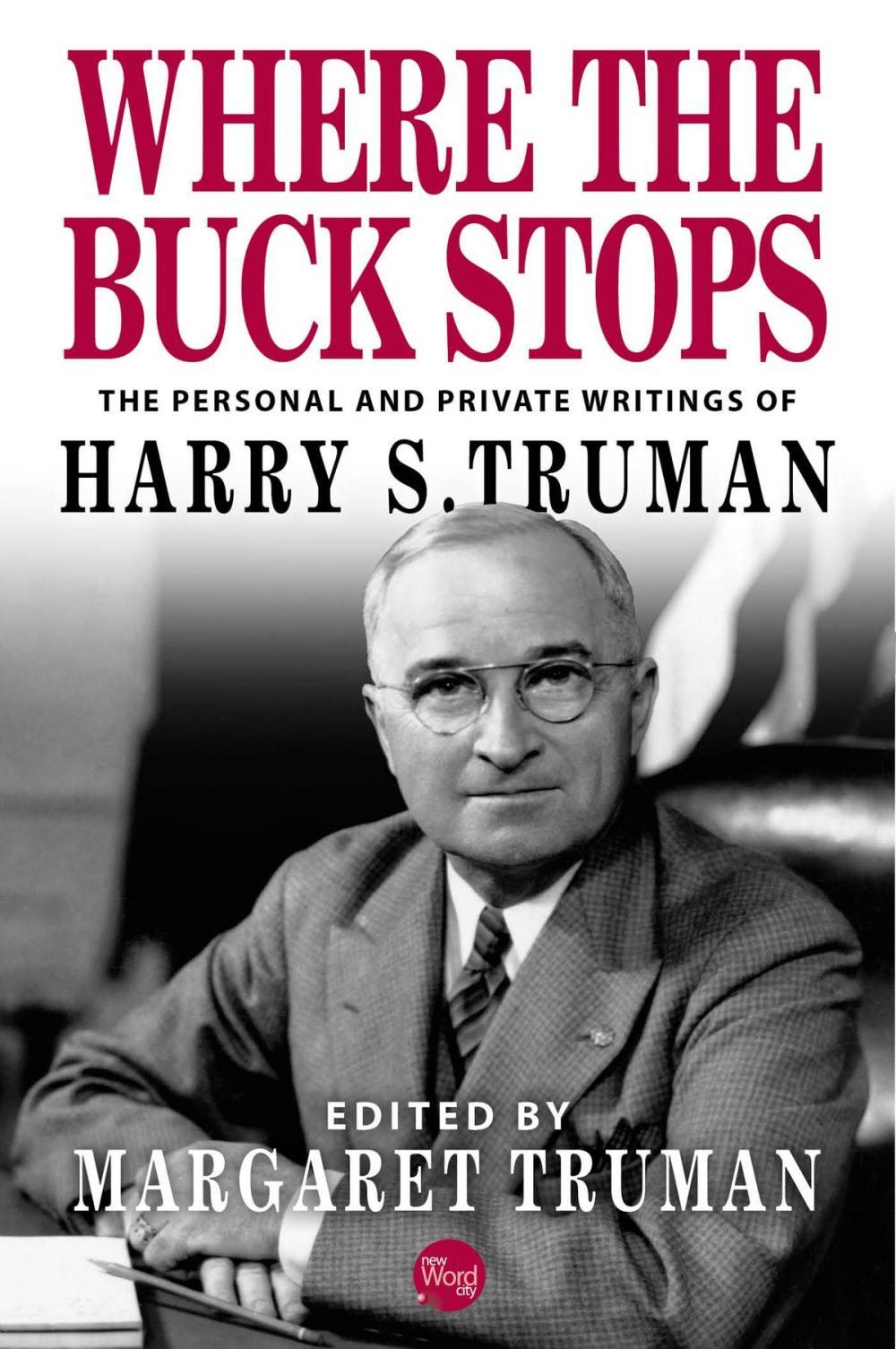 Big bigCover of Where the Buck Stops: The Personal and Private Writings of Harry S. Truman