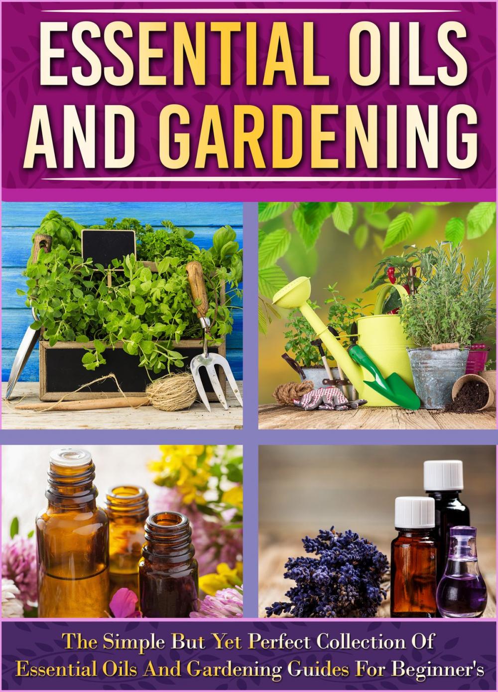 Big bigCover of Essential Oils And Gardening: The Simple But Yet Perfect Collection Of Essential Oils And Gardening Guides For Beginner's