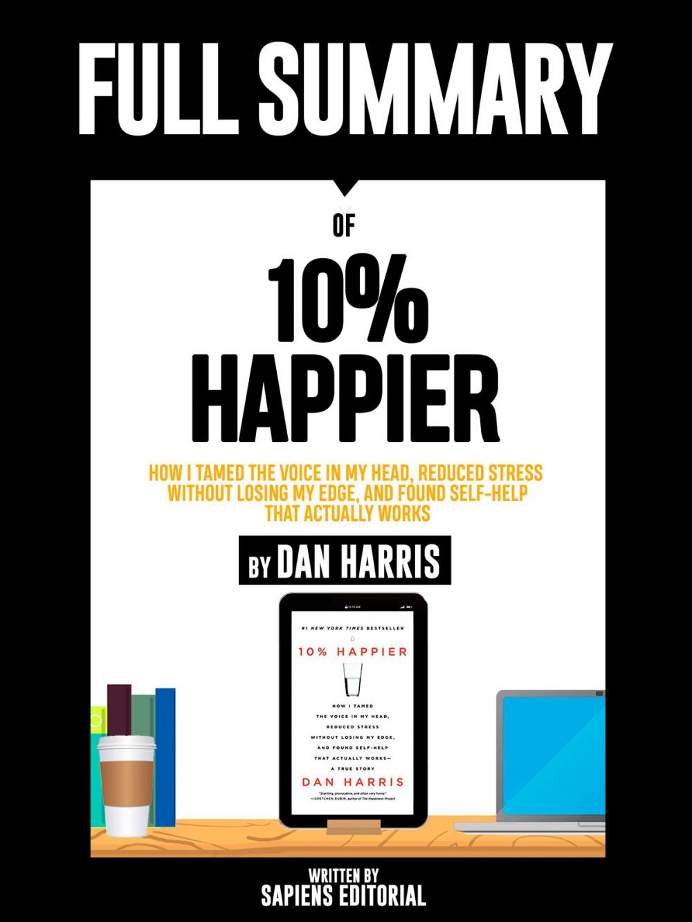 Big bigCover of Full Summary Of "10% Happier: How I Tamed the Voice in My Head, Reduced Stress Without Losing My Edge, and Found Self-Help That Actually Works – By Dan Harris"