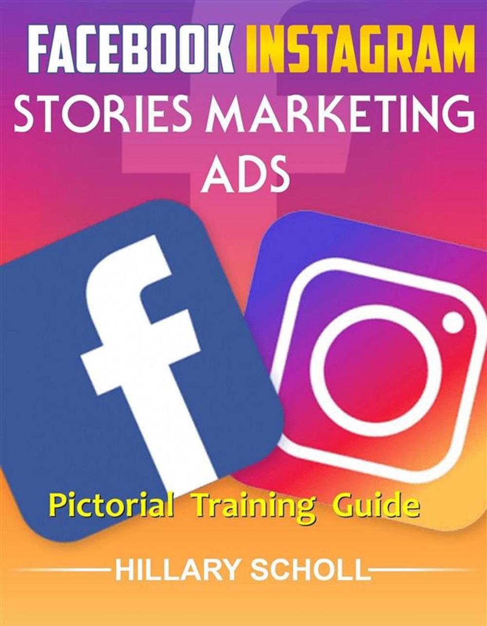 Big bigCover of Facebook Instagram Stories Marketing Ads Pictorial Training Guide