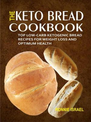 Book cover of The Keto Bread Cookbook: Top Low-Carb Ketogenic Bread Recipes For Weight Loss And Optimum Health