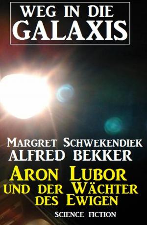 Cover of the book Aron Lubor und der Wächter des Ewigen: Weg in die Galaxis by Horst Bieber