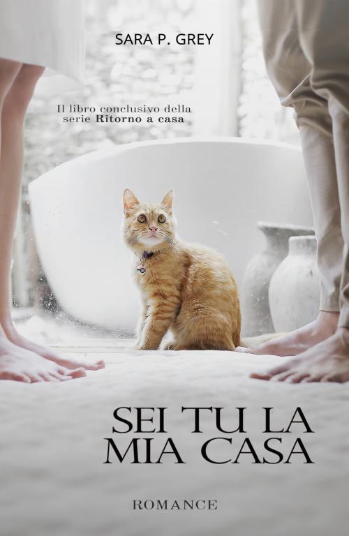 Cover of the book Sei tu la mia casa by Sara P. Grey, Sara P. Grey