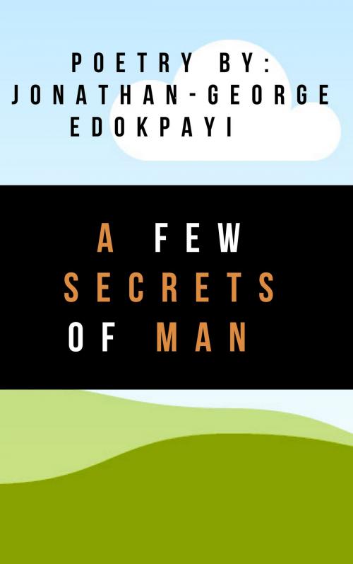 Cover of the book A Few Secrets Of Man by Jonathan-George Edokpayi, Jonathan-George Edokpayi