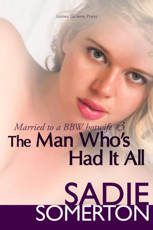 Cover of the book The Man Who's Had It All by Sadie Somerton, James Grieve Press