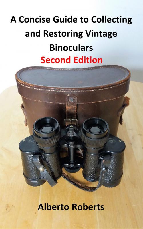 Cover of the book A Concise Guide to Collecting and Restoring Vintage Binoculars (Second Edition) by Alberto Roberts, A F Roberts