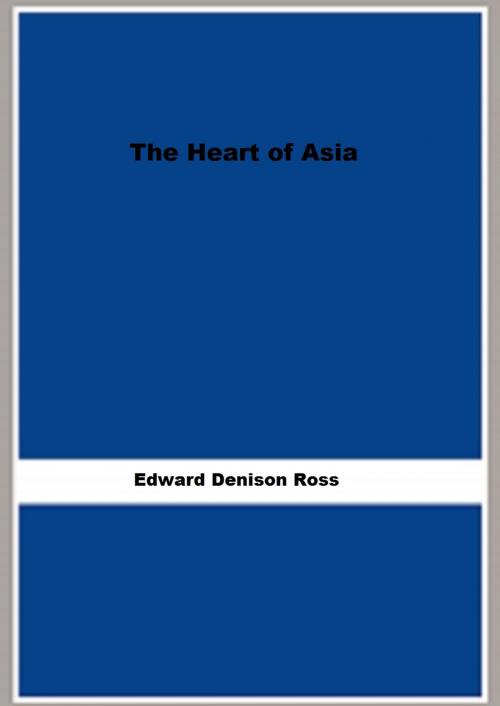 Cover of the book The Heart of Asia (1899) (Illustrated) by Edward Denison Ross, FB Editions
