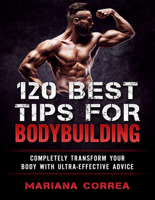 Cover of the book 120 Best Tips for Bodybuilding by Mariana Correa, Lulu.com