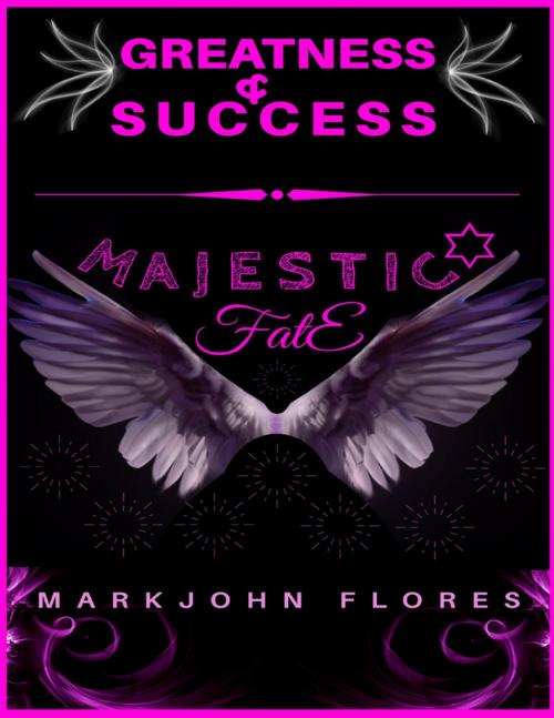 Cover of the book Greatness and Success: Majestic Fate by Markjohn Flores, Lulu.com