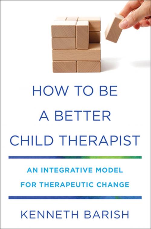 Cover of the book How to Be a Better Child Therapist: An Integrative Model for Therapeutic Change by Kenneth Barish, W. W. Norton & Company