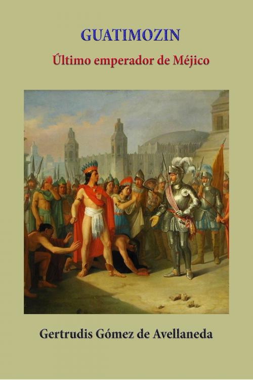 Cover of the book Guatimozin ultimo emperador de Méjico by Gertrudis Gómez de Avellaneda, Luis Alberto Villamarin Pulido