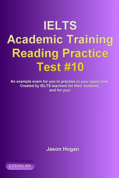 Cover of the book IELTS Academic Training Reading Practice Test #10. An Example Exam for You to Practise in Your Spare Time by Jason Hogan, Maldek House