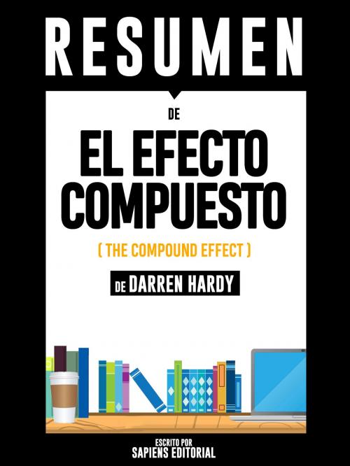 Cover of the book El Efecto Compuesto (The Compound Effect) - Resumen Del Libro De Darren Hardy by Sapiens Editorial, Sapiens Editorial