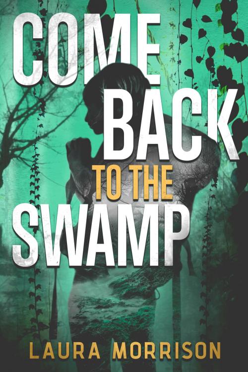 Cover of the book Come Back to the Swamp by Laura Morrison, Black Spot Books