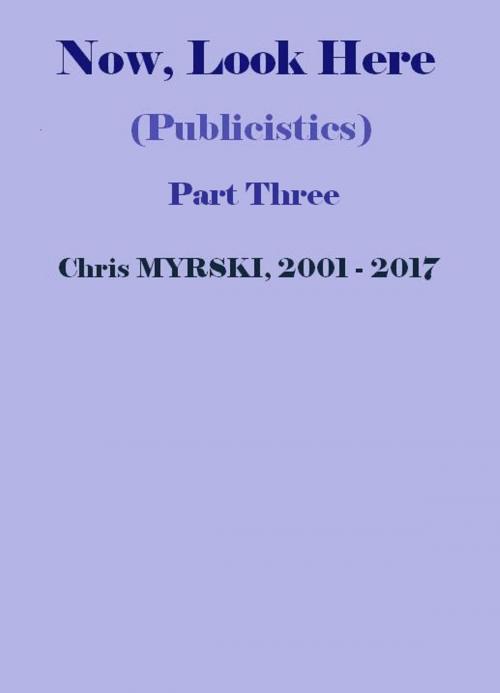 Cover of the book Now, Look Here (Publicistics) — Part Three by Chris Myrski, Chris Myrski